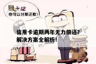 信用卡逾期两年无力偿还？解决方案全解析！