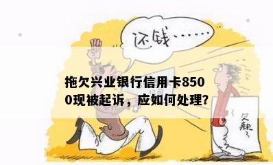 拖欠兴业银行信用卡8500现被起诉，应如何处理？