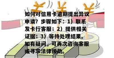 如何对信用卡逾期提出异议申请？步骤如下：1）联系发卡行客服；2）提供相关证据；3）等待处理结果。如有疑问，可再次咨询客服或寻求法律援助。