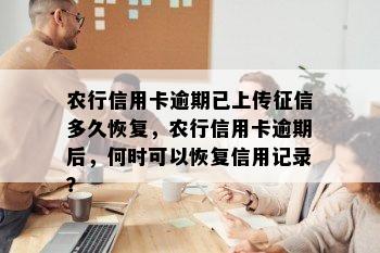 农行信用卡逾期已上传征信多久恢复，农行信用卡逾期后，何时可以恢复信用记录？