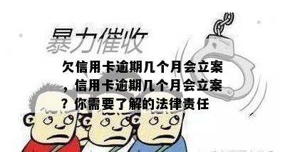 欠信用卡逾期几个月会立案，信用卡逾期几个月会立案？你需要了解的法律责任