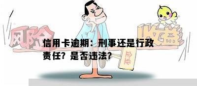 信用卡逾期：刑事还是行政责任？是否违法？