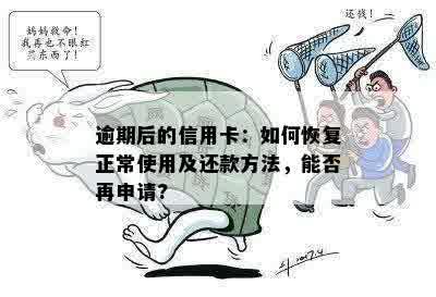 逾期后的信用卡：如何恢复正常使用及还款方法，能否再申请?