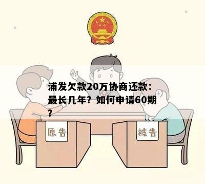 浦发欠款20万协商还款：最长几年？如何申请60期？