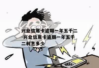 兴业信用卡逾期一年五千二-兴业信用卡逾期一年五千二利息多少