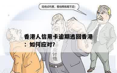 香港人信用卡逾期逃回香港：如何应对？