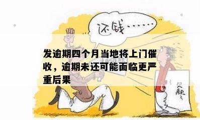 发逾期四个月当地将上门催收，逾期未还可能面临更严重后果