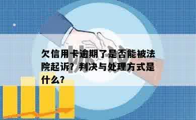 欠信用卡逾期了是否能被法院起诉？判决与处理方式是什么？