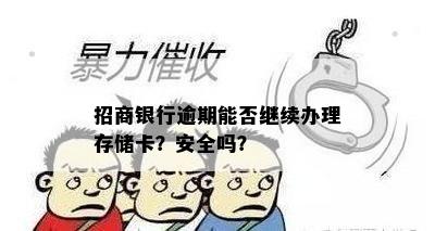 招商银行逾期能否继续办理存储卡？安全吗？