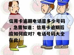 信用卡逾期电话是多少号码，急需知道：信用卡逾期后应如何应对？电话号码大全在此！