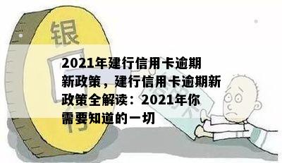 2021年建行信用卡逾期新政策，建行信用卡逾期新政策全解读：2021年你需要知道的一切