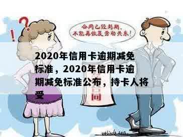 2020年信用卡逾期减免标准，2020年信用卡逾期减免标准公布，持卡人将受