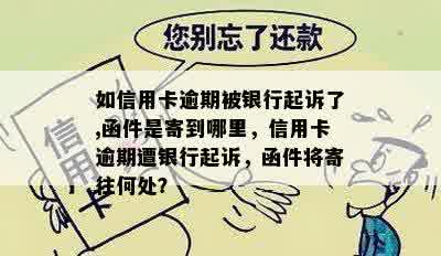 如信用卡逾期被银行起诉了,函件是寄到哪里，信用卡逾期遭银行起诉，函件将寄往何处？