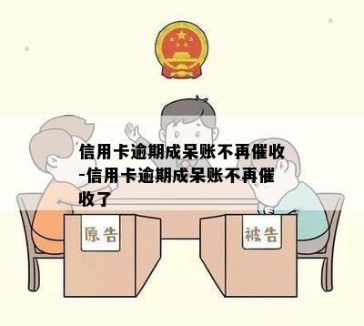 信用卡逾期成呆账不再催收-信用卡逾期成呆账不再催收了