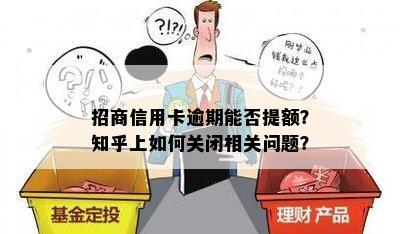 招商信用卡逾期能否提额？知乎上如何关闭相关问题？