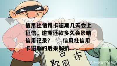 信用社信用卡逾期几天会上征信，逾期还款多久会影响信用记录？——信用社信用卡逾期的后果解析