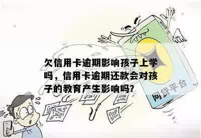 欠信用卡逾期影响孩子上学吗，信用卡逾期还款会对孩子的教育产生影响吗？