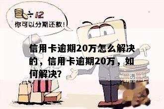 信用卡逾期20万怎么解决的，信用卡逾期20万，如何解决？