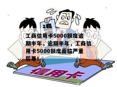 工商信用卡5000额度逾期半年，逾期半年，工商信用卡5000额度面临严重后果！