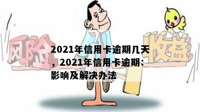 2021年信用卡逾期几天，2021年信用卡逾期：影响及解决办法