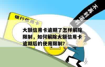 大额信用卡逾期了怎样解除限制，如何解除大额信用卡逾期后的使用限制？