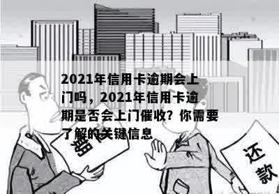 2021年信用卡逾期会上门吗，2021年信用卡逾期是否会上门催收？你需要了解的关键信息