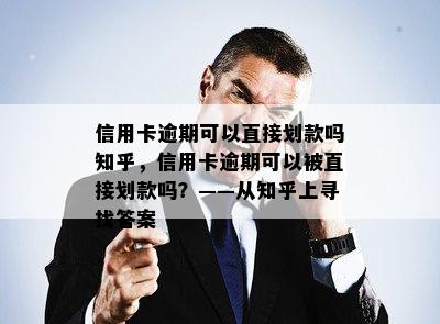 信用卡逾期可以直接划款吗知乎，信用卡逾期可以被直接划款吗？——从知乎上寻找答案