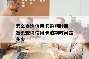 怎么查询信用卡逾期时间-怎么查询信用卡逾期时间是多少