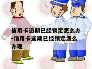 信用卡逾期已经锁定怎么办-信用卡逾期已经锁定怎么办理