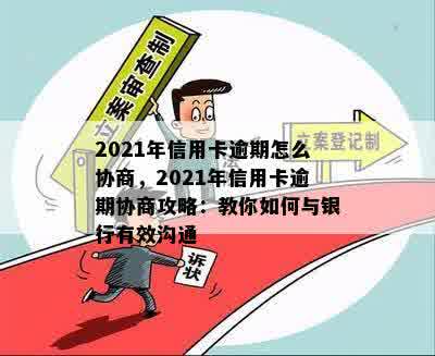 2021年信用卡逾期怎么协商，2021年信用卡逾期协商攻略：教你如何与银行有效沟通