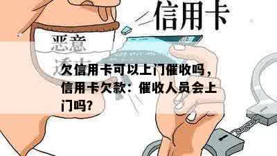 欠信用卡可以上门催收吗，信用卡欠款：催收人员会上门吗？