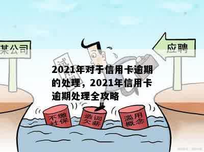 2021年对于信用卡逾期的处理，2021年信用卡逾期处理全攻略