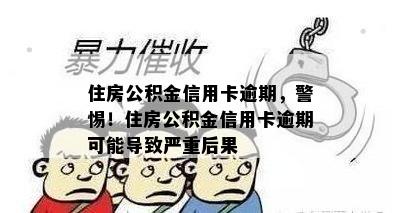 住房公积金信用卡逾期，警惕！住房公积金信用卡逾期可能导致严重后果