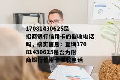 17081430625是招商银行信用卡的催收电话吗，核实信息：查询17081430625是否为招商银行信用卡催收电话