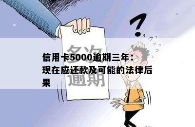 信用卡5000逾期三年：现在应还款及可能的法律后果