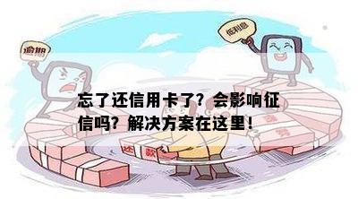 忘了还信用卡了？会影响征信吗？解决方案在这里！