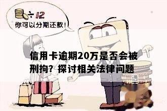 信用卡逾期20万是否会被刑拘？探讨相关法律问题