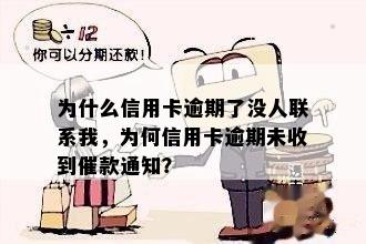 为什么信用卡逾期了没人联系我，为何信用卡逾期未收到催款通知？