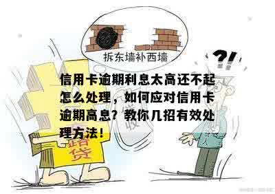 信用卡逾期利息太高还不起怎么处理，如何应对信用卡逾期高息？教你几招有效处理方法！