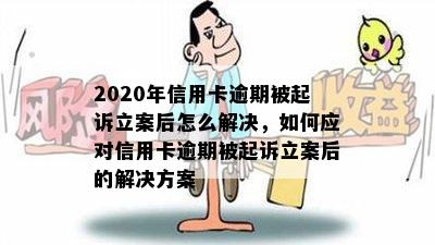 2020年信用卡逾期被起诉立案后怎么解决，如何应对信用卡逾期被起诉立案后的解决方案