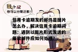 信用卡逾期发的邮件是图片怎么办，解决信用卡逾期问题：遇到以图片形式发送的催款邮件应如何处理？