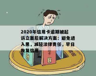 2020年信用卡逾期被起诉立案后解决方案：避免进入黑，减轻法律责任，早日恢复信用