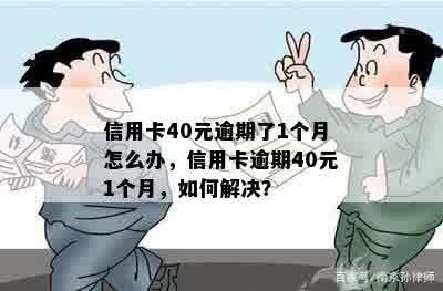 信用卡40元逾期了1个月怎么办，信用卡逾期40元1个月，如何解决？