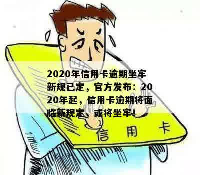 2020年信用卡逾期坐牢新规已定，官方发布：2020年起，信用卡逾期将面临新规定，或将坐牢！