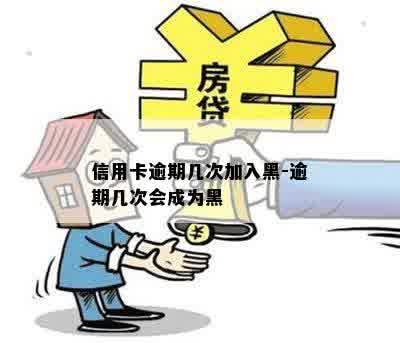 信用卡逾期几次加入黑-逾期几次会成为黑