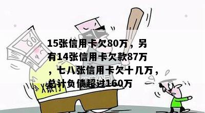 15张信用卡欠80万，另有14张信用卡欠款87万，七八张信用卡欠十几万，总计负债超过160万