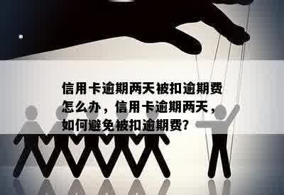 信用卡逾期两天被扣逾期费怎么办，信用卡逾期两天，如何避免被扣逾期费？