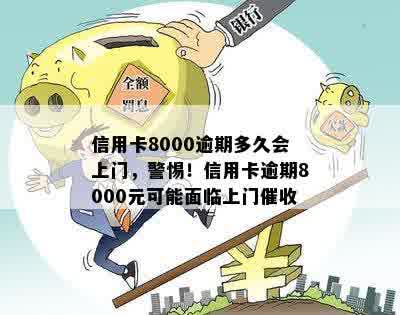 信用卡8000逾期多久会上门，警惕！信用卡逾期8000元可能面临上门催收