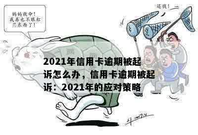 2021年信用卡逾期被起诉怎么办，信用卡逾期被起诉：2021年的应对策略