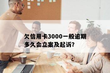 欠信用卡3000一般逾期多久会立案及起诉？